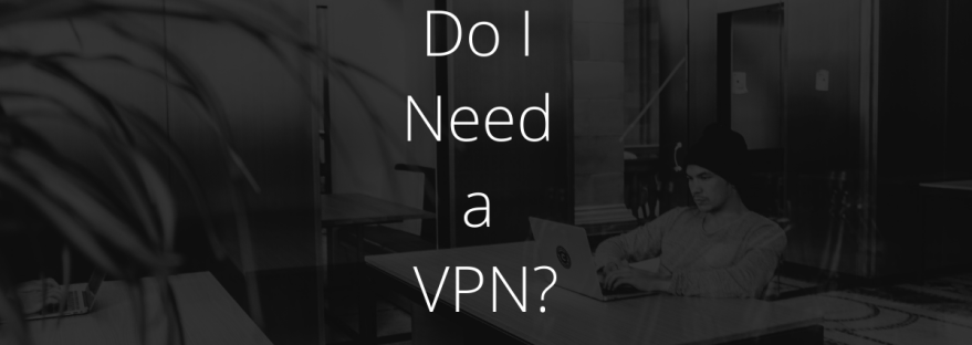 Do I Need a VPN