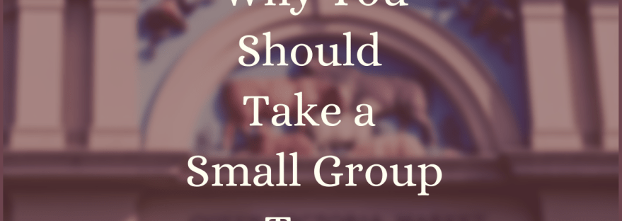 Why You Should Take a Small Group Tour